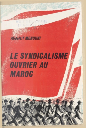 Abdeltif Menouni et Omar Benjelloun - Le syndicalisme ouvrier au Maroc.