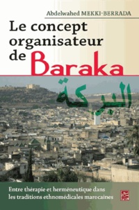 Abdelwahed Mekki-Berrada - Le concept organisateur de Baraka - Entre thérapie et herméneutique dans les traditions ethnomédicales marocaines.