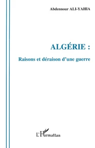 ALGERIE . RAISONS ET DERAISON D'UNE GUERRE