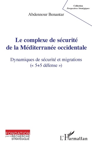 Abdennour Benantar - Le complexe de sécurité de la Méditerranée occidentale - Dynamiques de sécurité et migrations ("5+5 défense").