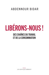 Abdennour Bidar - Libérons-nous ! - Des chaînes du travail et de la consommation.