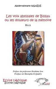 Abderahmane Ngaïde - Les voix abyssales de Bissau ou les douleurs de la mémoire - Récit - Préface du professeur Ibrahima Sow ; postface de Mustapha El Qadéry.