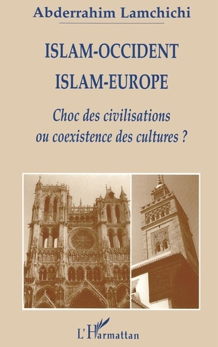 Islam-Occident, Islam-Europe. Choc Des Civilisations Ou Coexistence Des Cultures ?