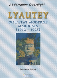 Abderrahim Ouardighi - Lyautey ou l'Etat moderne marocain (1912-1925).