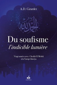 Abderrahman Daniel Girardet - Du soufisme, l'indicible lumière - Vingt années avec Cheikh El Mehdi à la Tarîqah 'Alawiya.