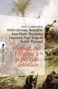 Abderrahmane Bouchène et Jean-Pierre Peyroulou - Histoire de l'Algérie à la période coloniale (1830-1962).
