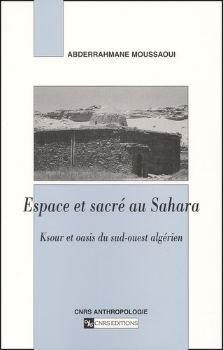 Espace Et Sacre Au Sahara. Ksour Et Oasis Du Sud-Ouest Algerien