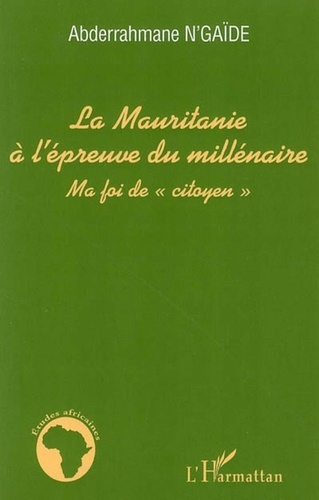Abderrahmane N'Gaïde - La Mauritanie à l'épreuve du millénaire - Ma foi de "citoyen".