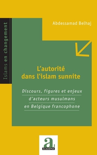 L'autorité dans l'islam sunnite. Discours, figures et enjeux d'acteurs musulmans en Belgique francophone