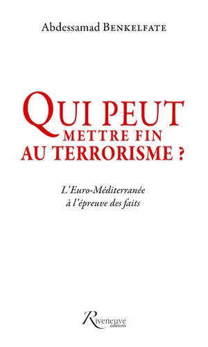 Abdessamad Benkelfate et Omar Benbekhti - Qui peut mettre fin au terrorisme ? - L'Euro-Méditerranée à l'épreuve des faits.