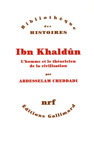 Abdesselam Cheddadi - Ibn Khaldûn - L'homme et le théoricien de la civilisation.
