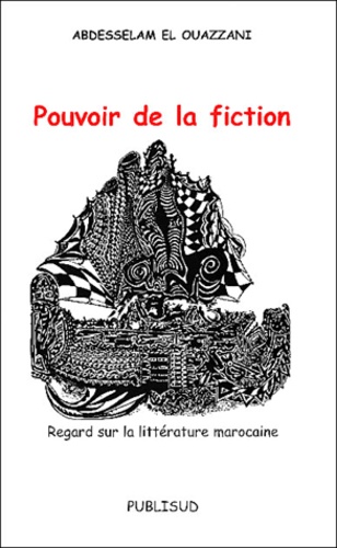 Abdesselam El Ouazzani - Pouvoir De La Fiction. Regard Sur La Litterature Marocaine.