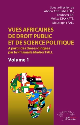 Vues africaines de droit public et de science politique. A partir des thèses dirigées par le Pr Ismaïla Madior Fall. Volume 1