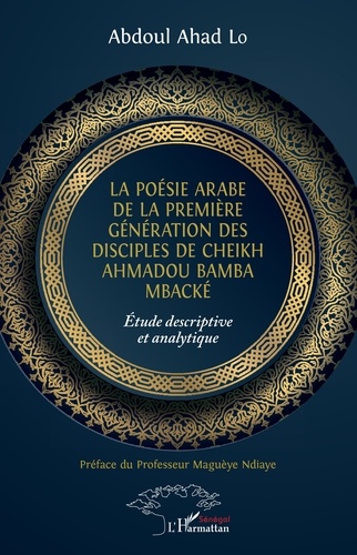 La poésie arabe de la première génération des disciples de Cheikh Ahmadou Bamba Mbacké. Etude descriptive et analytique