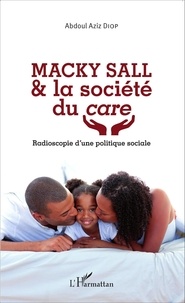 Abdoul Aziz Diop - Macky Sall & la société du care - Radioscopie d'une politique sociale.