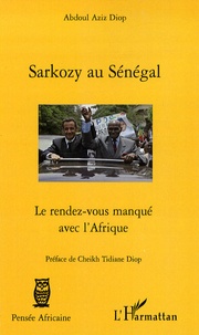Abdoul Aziz Diop - Sarkozy au Sénégal - Le rendez-vous manqué avec l'Afrique.