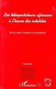 Abdoul Ba - Les téléspectateurs africains à l'heure des satellites : de la case d'écoute à la parabole.