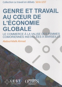 Abdoul-Malik Ahmad - Genre et travail au coeur de l'économie globale - Le commerce à la valise des femmes comoriennes installées à Marseille.