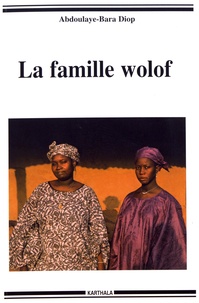 Abdoulaye-Bara Diop - La famille wolof - Tradition et changement.