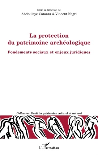 Abdoulaye Camara et Vincent Négri - La protection du patrimoine archéologique - Fondements sociaux et enjeux juridiques.