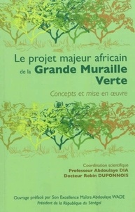 Abdoulaye Dia et Robin Duponnois - Le projet majeur africain de la Grande Muraille Verte - Concepts et mise en oeuvre.