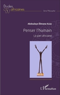 Abdoulaye Elimane Kane - Penser l'humain - La part africaine.
