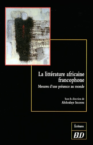 Abdoulaye Imorou - La littérature africaine francophone - Mesures d'une présence au monde.