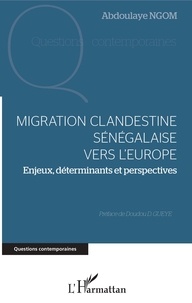 Abdoulaye Ngom - Migration clandestine sénégalaise vers l'Europe - Enjeux, déterminants et perspectives.