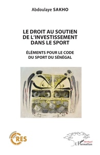 Abdoulaye Sakho - Le droit au soutien de l'investissement dans le sport - Éléments pour le code du sport au Sénégal.