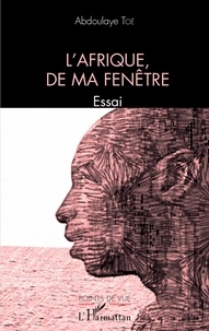 Abdoulaye Toe - L'Afrique, de ma fenêtre - Essai.