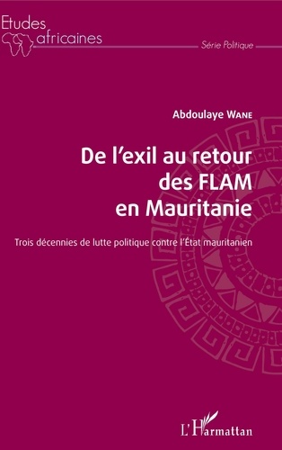 Abdoulaye Wane - De l'exil au retour des FLAM en Mauritanie - Trois décennies de lutte politique contre l'Etat mauritanien.