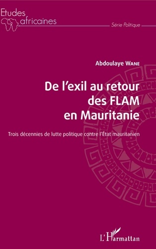 De l'exil au retour des FLAM en Mauritanie. Trois décennies de lutte politique contre l'Etat mauritanien