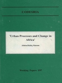 AbdouMaliq Simone - « Urban processes and change in Africa » - Working papers 3/97.