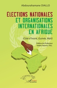 Abdourahamane Diallo - Elections nationales et organisations internationales en Afrique - (Côte d’Ivoire, Guinée, Mali).
