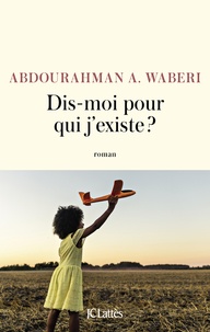 Abdourahman A. Waberi - Dis-moi pour qui j'existe ?.