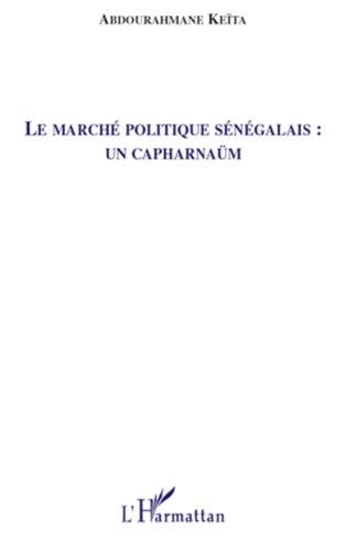 Abdourahmane Keita - Le marché politique sénégalais - Un capharnaüm.