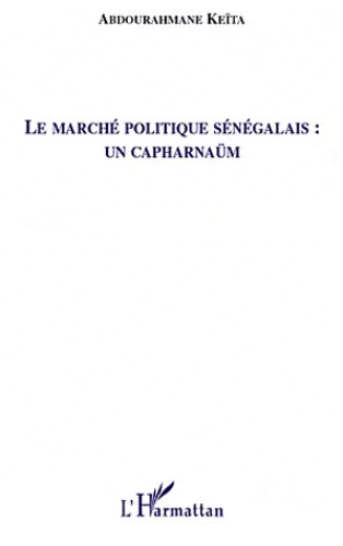 Abdourahmane Keita - Le marché politique sénégalais - Un capharnaüm.
