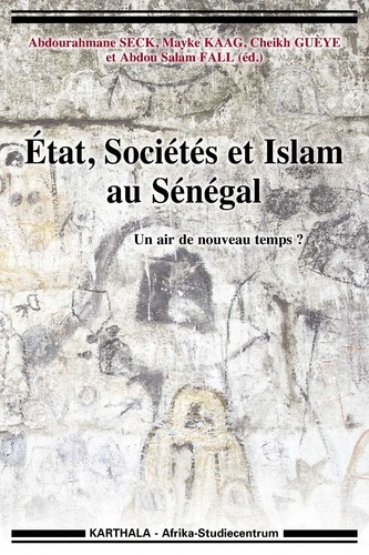 Abdourahmane Seck et Mayke Kaag - Etat, sociétés et islam au Sénégal - Un air de nouveau temps ?.
