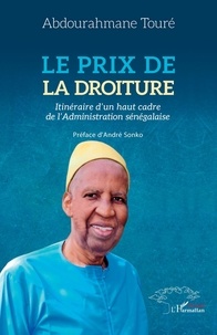 Abdourahmane Touré - Le prix de la droiture - Itinéraire d’un haut cadre de l’Administration sénégalaise.
