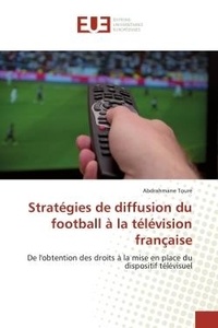 Abdrahmane Toure - Stratégies de diffusion du football à la télévision française - De l'obtention des droits à la mise en place du dispositif télévisuel.