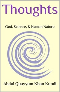  Abdul Quayyum Khan Kundi - Thoughts: God, Science, and Human Nature.