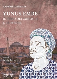 Abdülbaki Gölpinarli et Fulvio Bertuccelli - Yunus Emre. Il libro dei consigli e le poesie.