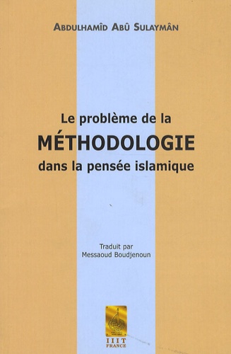 Abdulhamîd Abû Sulaymân - Le problème de la méthodologie dans la pensée islamique.