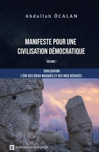Abdullah Ocalan - Manifeste pour une civilisation démocratique - Volume 1, Civilisation : l'ère des dieux masqués et des rois déguisés.
