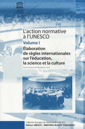 Abdulqawi A. Yusuf - L'action normative à l'Unesco - Volume 1, Elaboration de règles internationales sur l'éducation, la science et la culture.