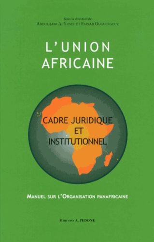 Abdulqawi A. Yusuf et Fatsah Ouguergouz - L'Union africaine : cadre juridique et institutionnel - Manuel sur l'organisation panafricaine.