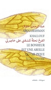 Abdulrahman Khallouf - Le bonheur est une abeille qui me pique à la hanche.