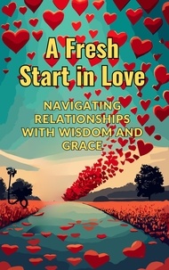  ABDULRAHMAN NAZIR - A Fresh Start in Love: Navigating Relationships with Wisdom and Grace.