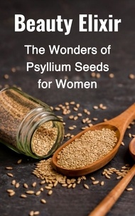  ABDULRAHMAN NAZIR - Beauty Elixir: The Wonders of Psyllium Seeds for Women.