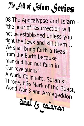  Abe Abel et  Sol Solomon - The Apocalypse &amp; Islam "The Hour of Resurrection Will Not Be.. Unless You Fight The Jews And Kill Them... We Shall Bring Forth a Beast From The Earth" 666, Mark of the Beast, World War 3 &amp; Armageddon - The Fall of Islam, #8.